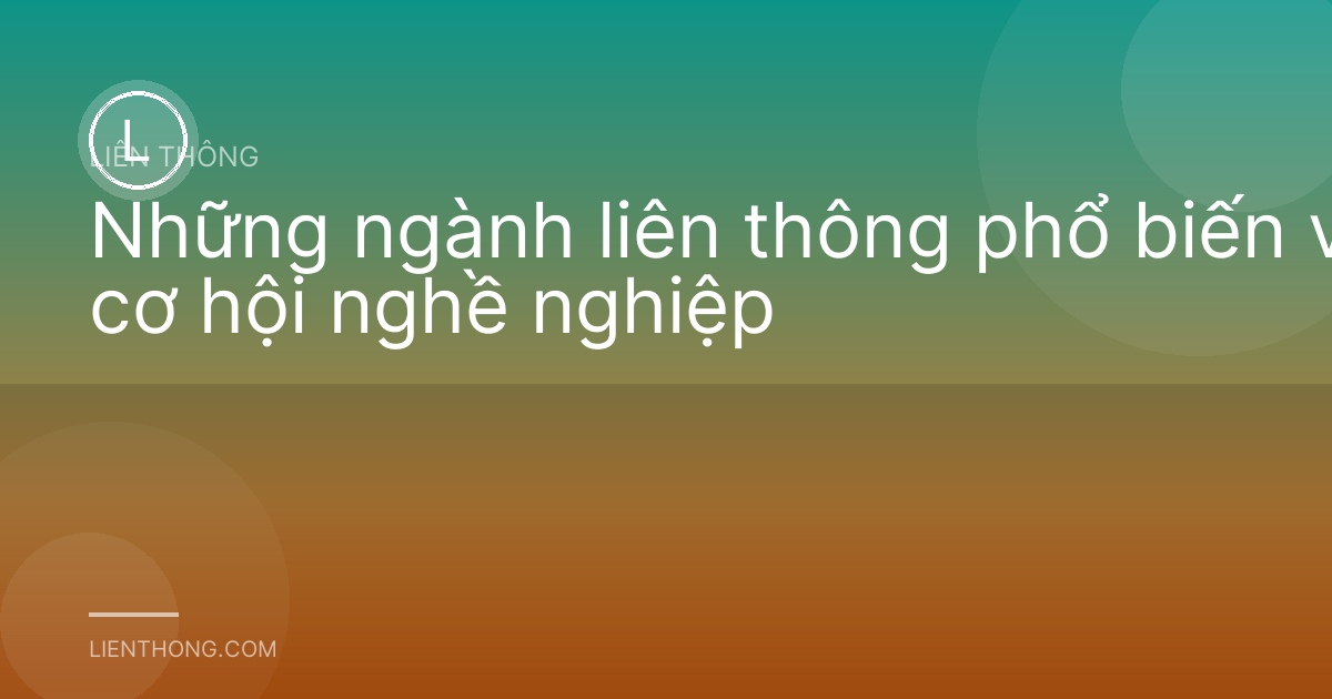 Những ngành liên thông phổ biến và cơ hội nghề nghiệp